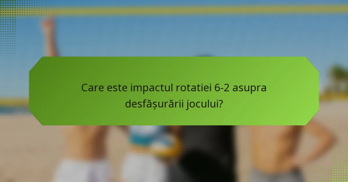 Care este impactul rotatiei 6-2 asupra desfășurării jocului?