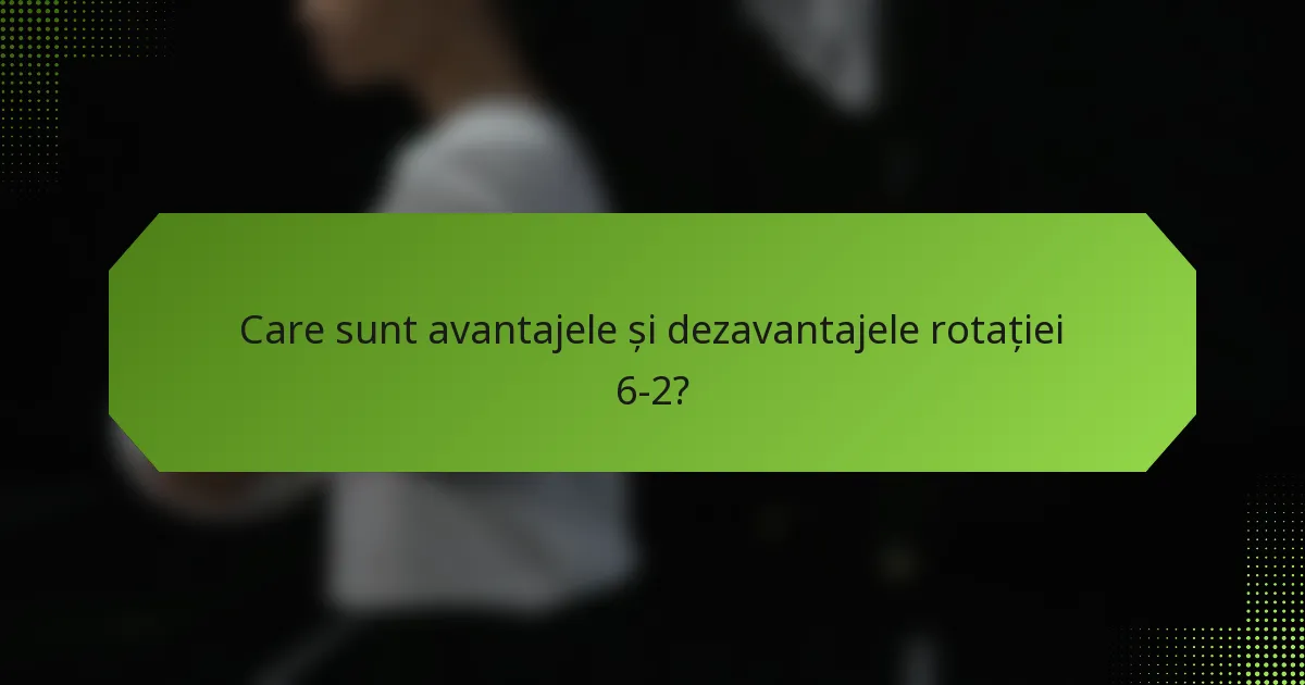 Care sunt avantajele și dezavantajele rotației 6-2?