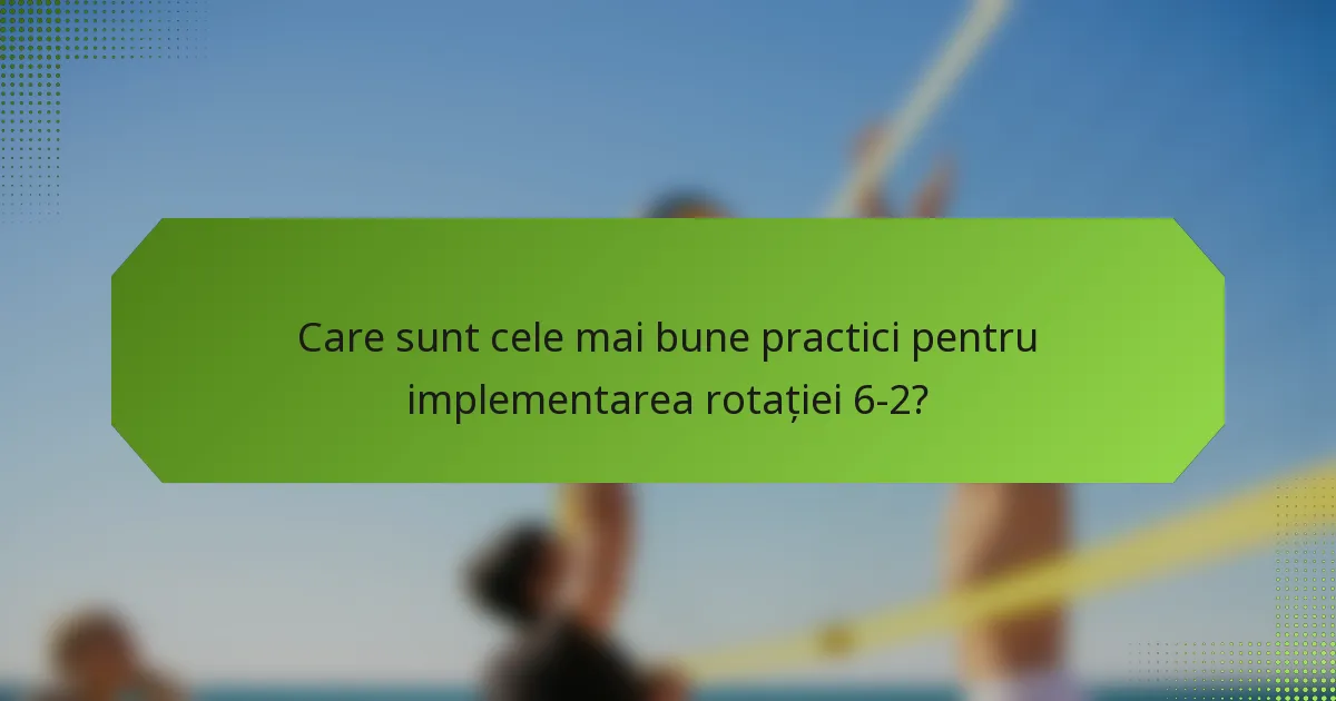 Care sunt cele mai bune practici pentru implementarea rotației 6-2?