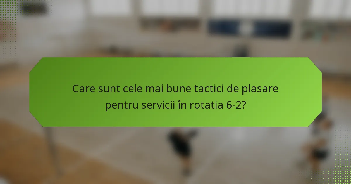 Care sunt cele mai bune tactici de plasare pentru servicii în rotatia 6-2?