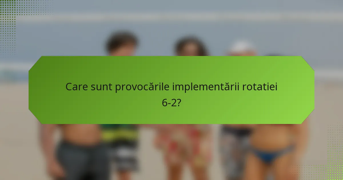 Care sunt provocările implementării rotatiei 6-2?