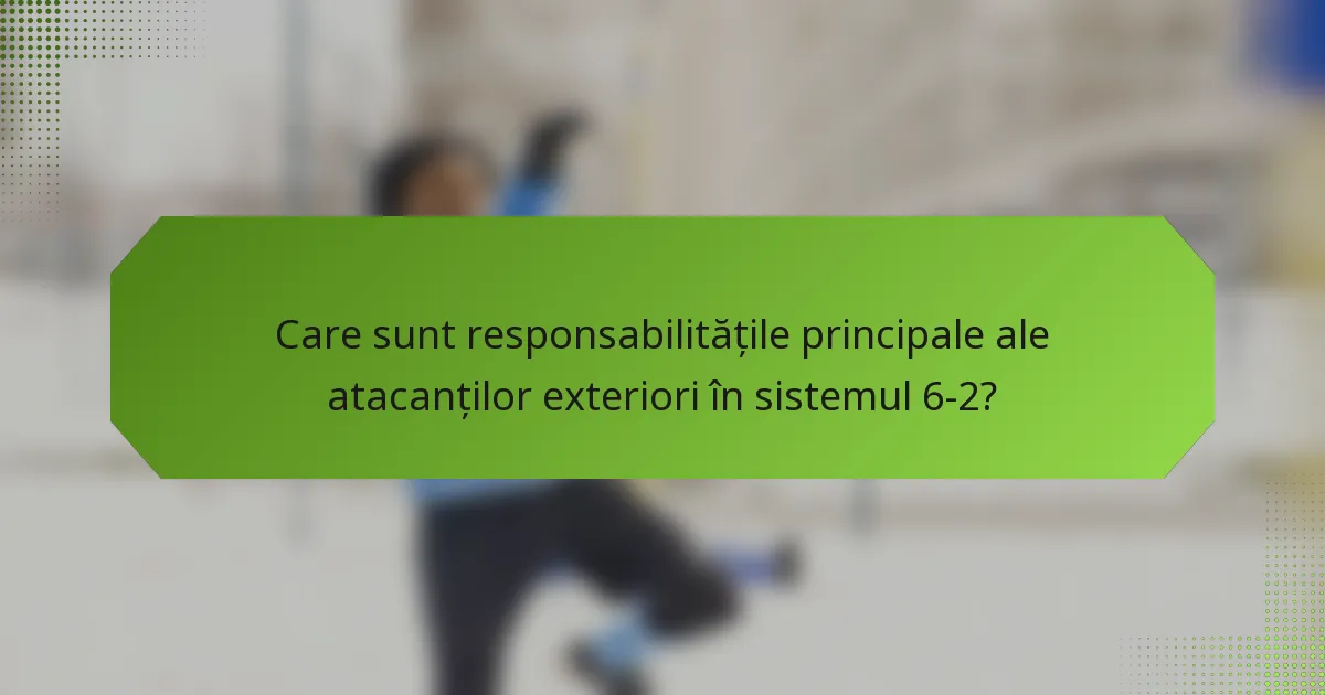 Care sunt responsabilitățile principale ale atacanților exteriori în sistemul 6-2?