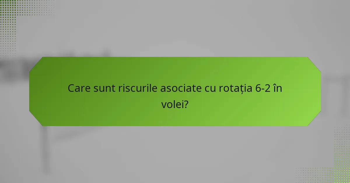Care sunt riscurile asociate cu rotația 6-2 în volei?