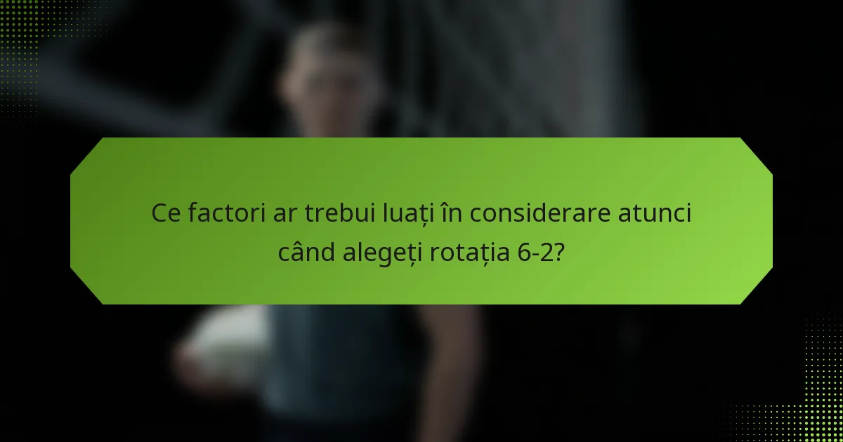 Ce factori ar trebui luați în considerare atunci când alegeți rotația 6-2?