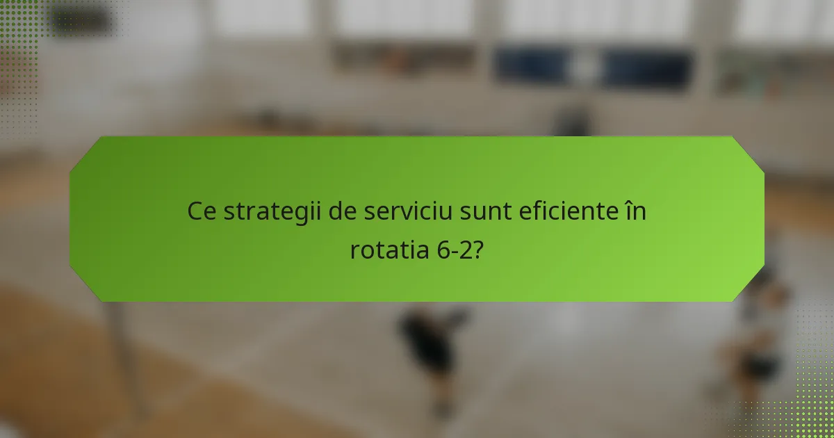 Ce strategii de serviciu sunt eficiente în rotatia 6-2?