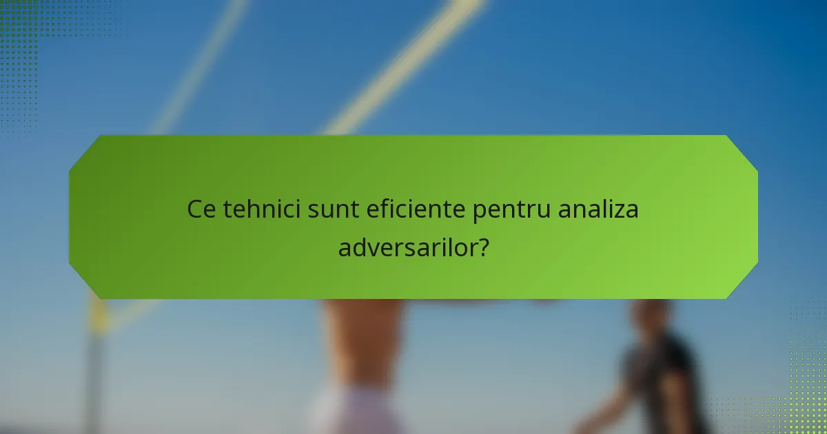 Ce tehnici sunt eficiente pentru analiza adversarilor?