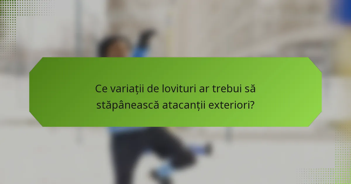 Ce variații de lovituri ar trebui să stăpânească atacanții exteriori?