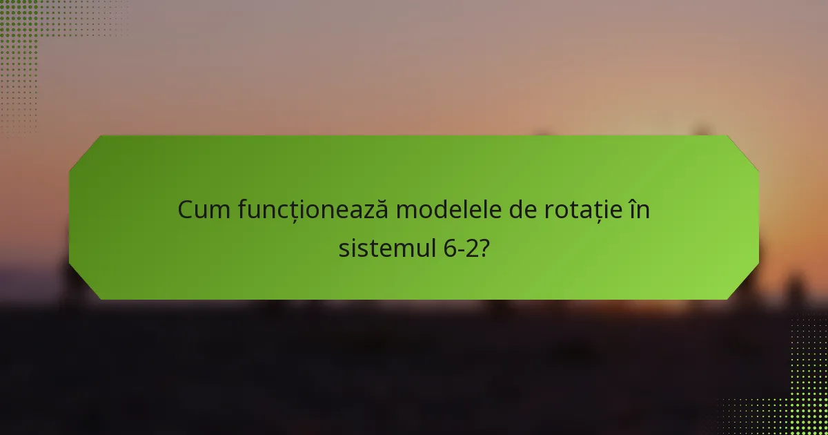 Cum funcționează modelele de rotație în sistemul 6-2?