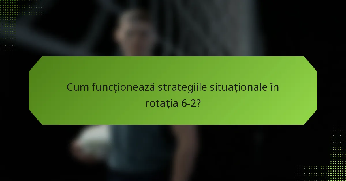 Cum funcționează strategiile situaționale în rotația 6-2?