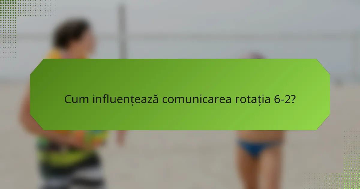 Cum influențează comunicarea rotația 6-2?