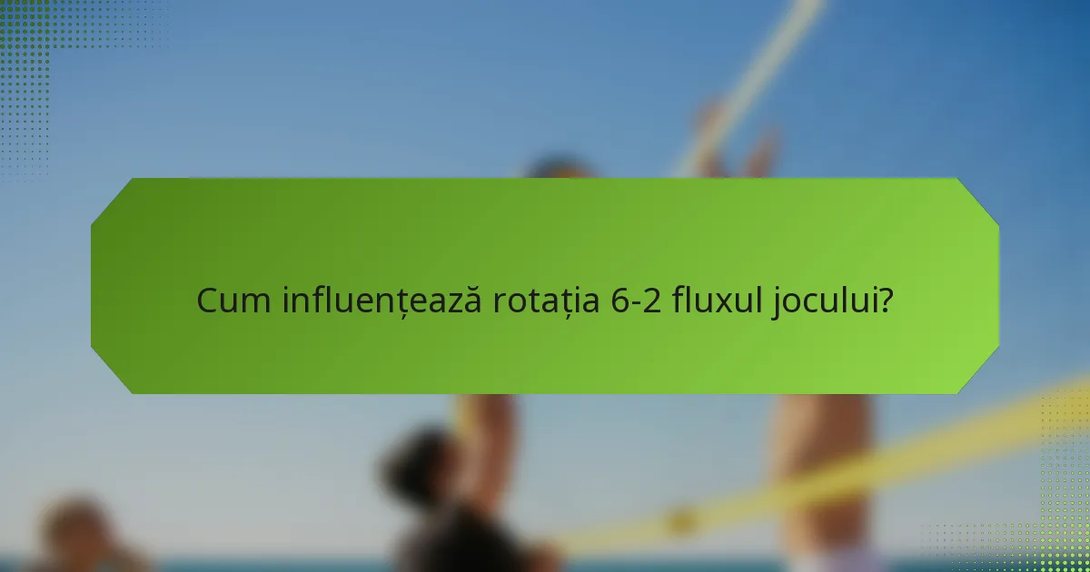Cum influențează rotația 6-2 fluxul jocului?