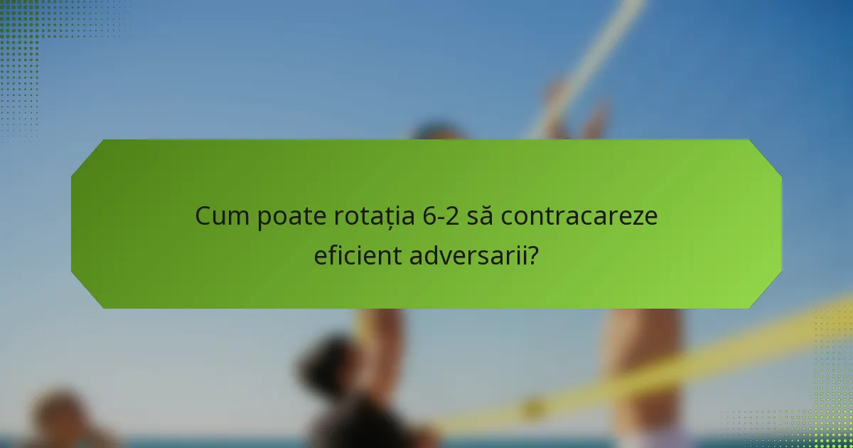 Cum poate rotația 6-2 să contracareze eficient adversarii?