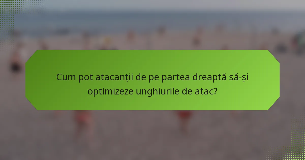 Cum pot atacanții de pe partea dreaptă să-și optimizeze unghiurile de atac?