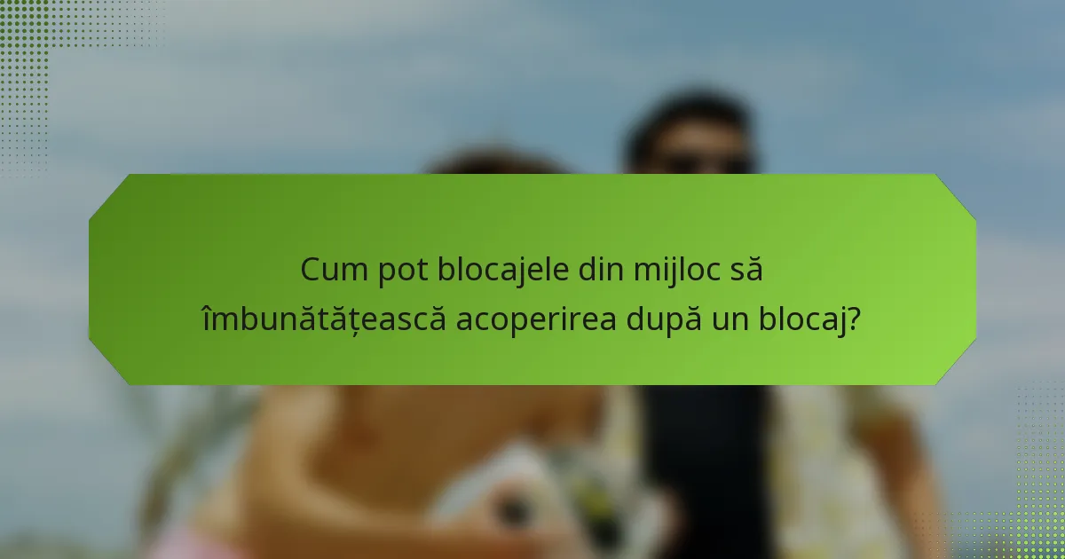 Cum pot blocajele din mijloc să îmbunătățească acoperirea după un blocaj?