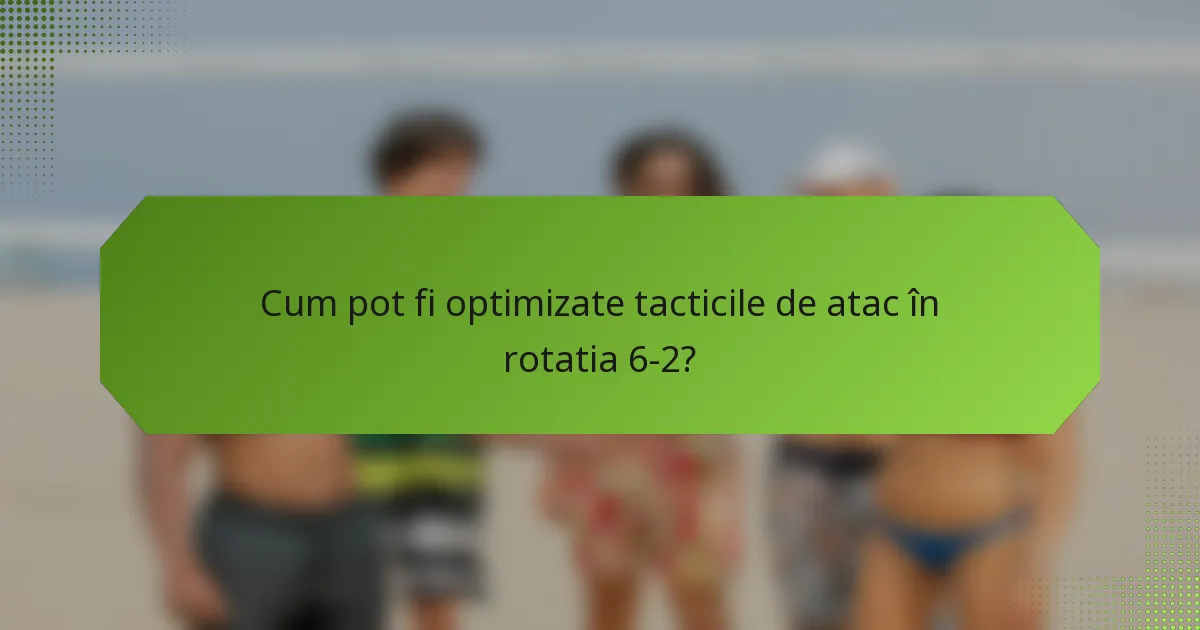Cum pot fi optimizate tacticile de atac în rotatia 6-2?