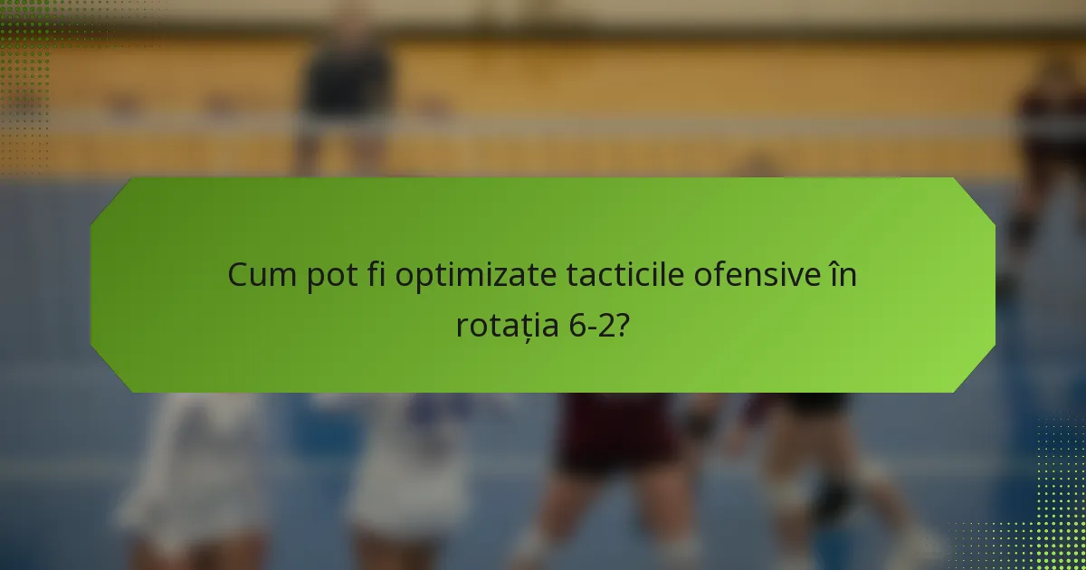 Cum pot fi optimizate tacticile ofensive în rotația 6-2?