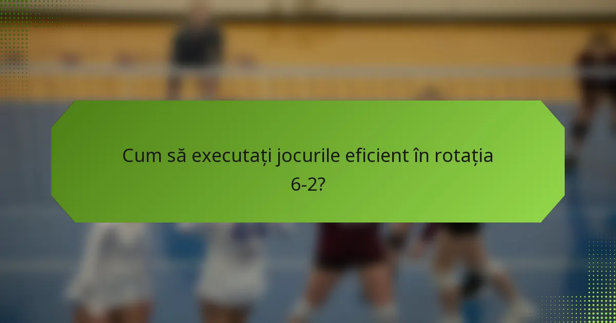 Cum să executați jocurile eficient în rotația 6-2?
