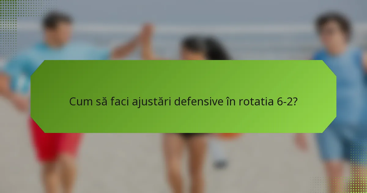 Cum să faci ajustări defensive în rotatia 6-2?