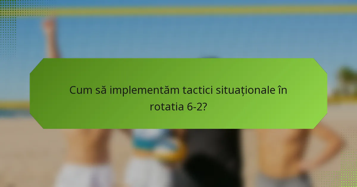 Cum să implementăm tactici situaționale în rotatia 6-2?