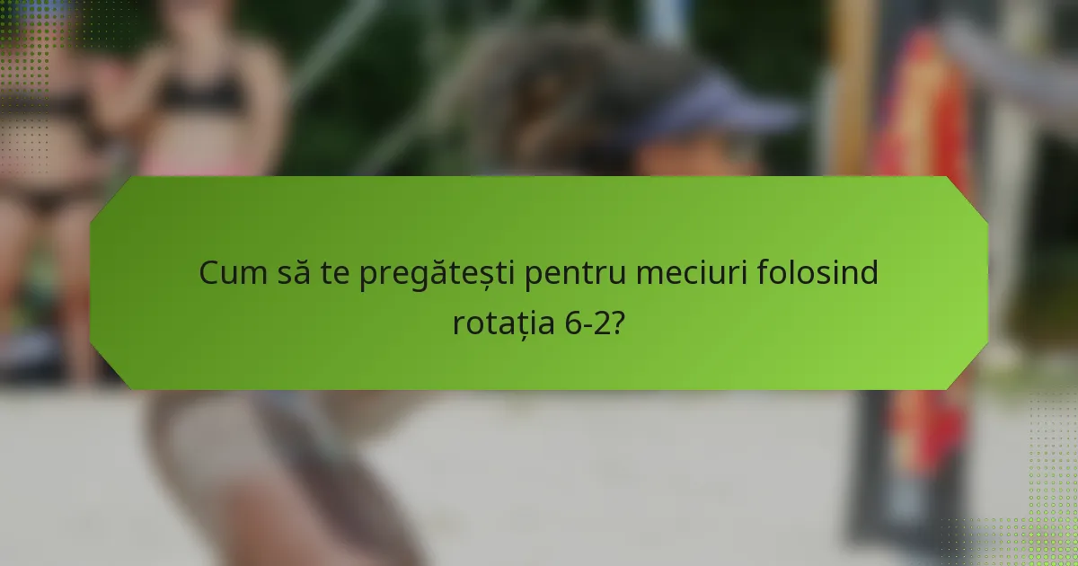 Cum să te pregătești pentru meciuri folosind rotația 6-2?