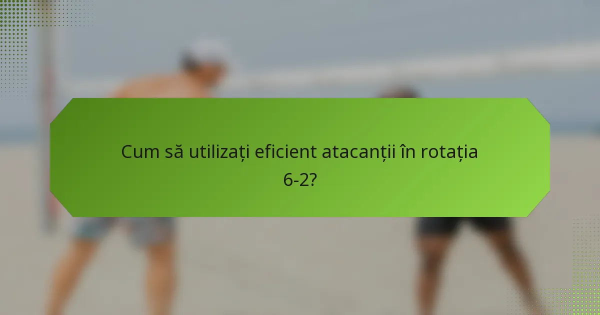 Cum să utilizați eficient atacanții în rotația 6-2?